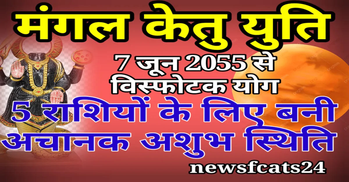 Mangal Ketu yuti सिंह राशि में मंगल-केतु की युति: इन 5 राशियों के लिए बन रही है अशुभ स्थिति! जानें ज्योतिषीय कारण और प्रभाव